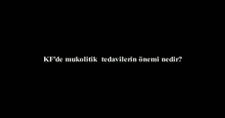 Fazilet Karakoç - KF'de mukolitik tedavilerin önemi nedir?